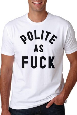 Polite as Fcuk T shirt Nice People Tee Work Job Party Weekend top Fucck Hipster Unisex Gym Standard