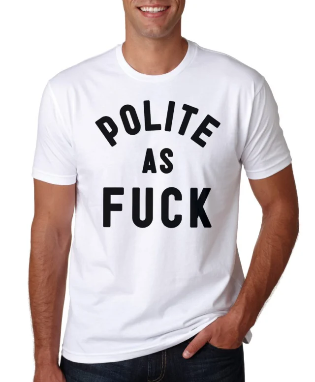 Polite as Fcuk T shirt Nice People Tee Work Job Party Weekend top Fucck Hipster Unisex Gym Standard