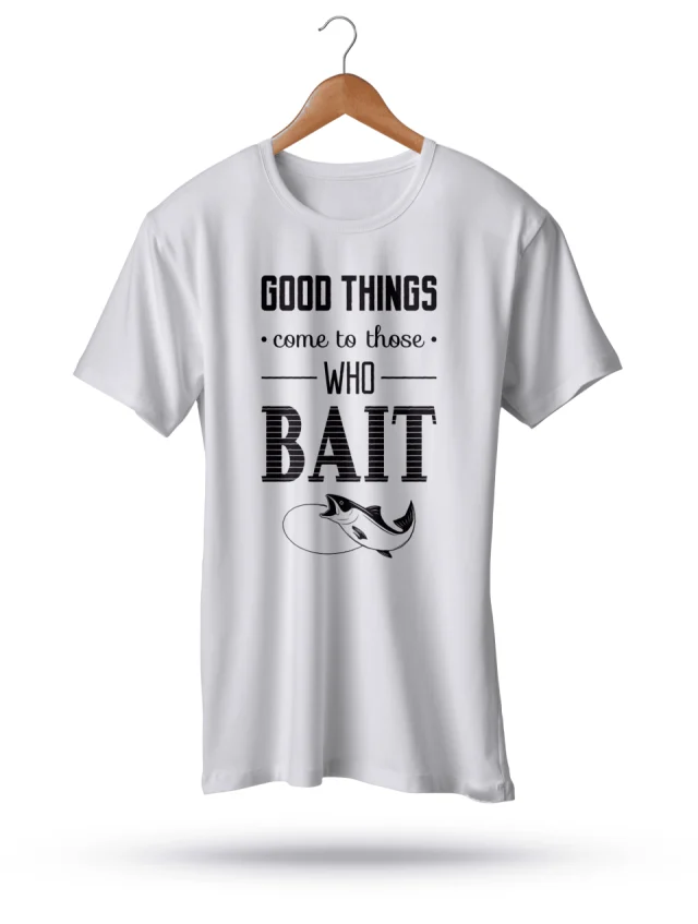 Good Things Come to Those Who Bait T-Shirt
