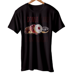 I Donut Care I Am Hungry