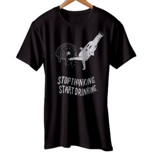 Stop Thinking Start Drinking T Shirt Party Motivation Tee Black Weeked Brain
