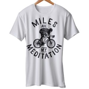Miles Are My Meditation T Shirt Rider Cycling Sports Fashion Tee