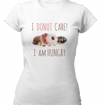 I Donut Care tshirt Women I am Hungry Sweets Lover