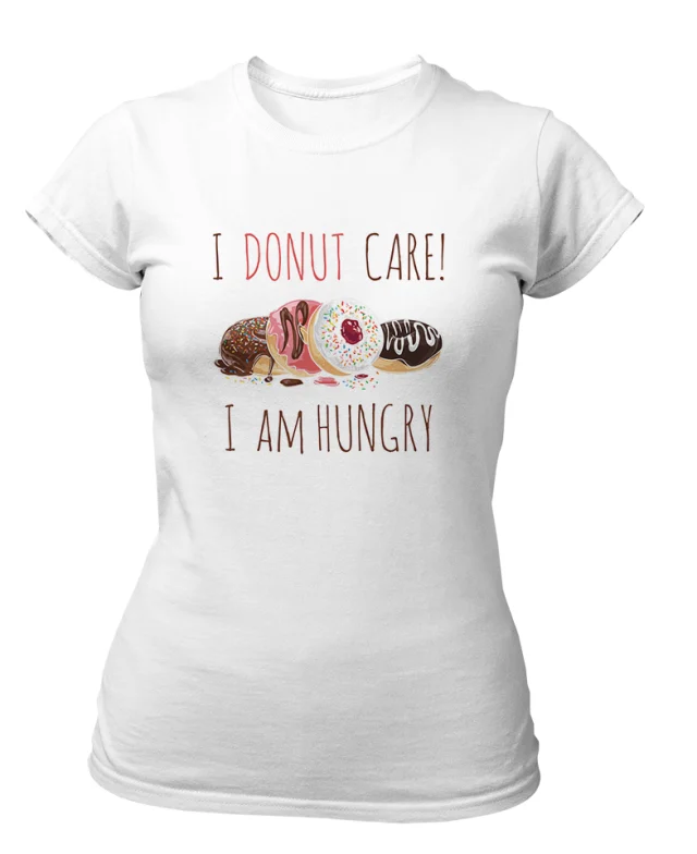 I Donut Care tshirt Women I am Hungry Sweets Lover