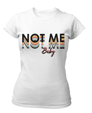 Not Me Baby Tshirt for Women Whute Slogan Cotton