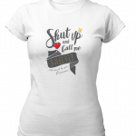 Shut Up an Call Me Tshirt for Women Sweetie Girl Cotton White
