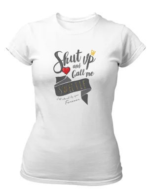 Shut Up an Call Me Tshirt for Women Sweetie Girl Cotton White