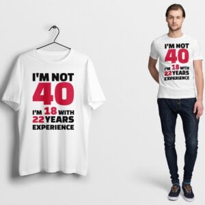 40 Years Old Birthday T Shirt  I Am 18 with 22 Years Experience Funny Gift Father