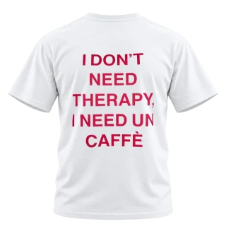 I Don’t Need Therapy — Un Caffè Back Print T-Shirt