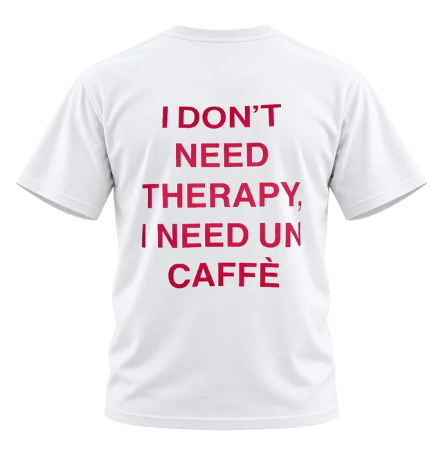 I Don’t Need Therapy — Un Caffè Back Print T-Shirt