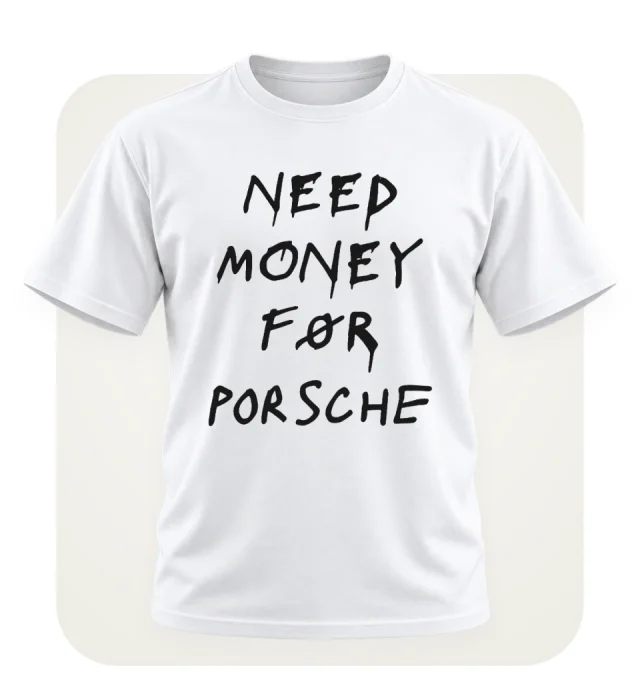 Personalised Need Money For white T-shirt on the LuckyTshirt mockup — Porsche shown as an example